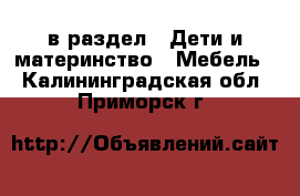  в раздел : Дети и материнство » Мебель . Калининградская обл.,Приморск г.